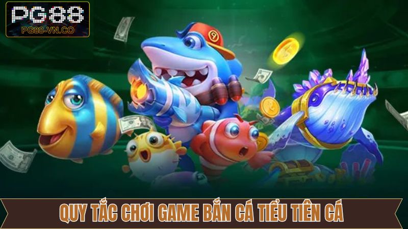 Quy tắc trải nghiệm bắn cá tiểu tiên cá dễ dàng